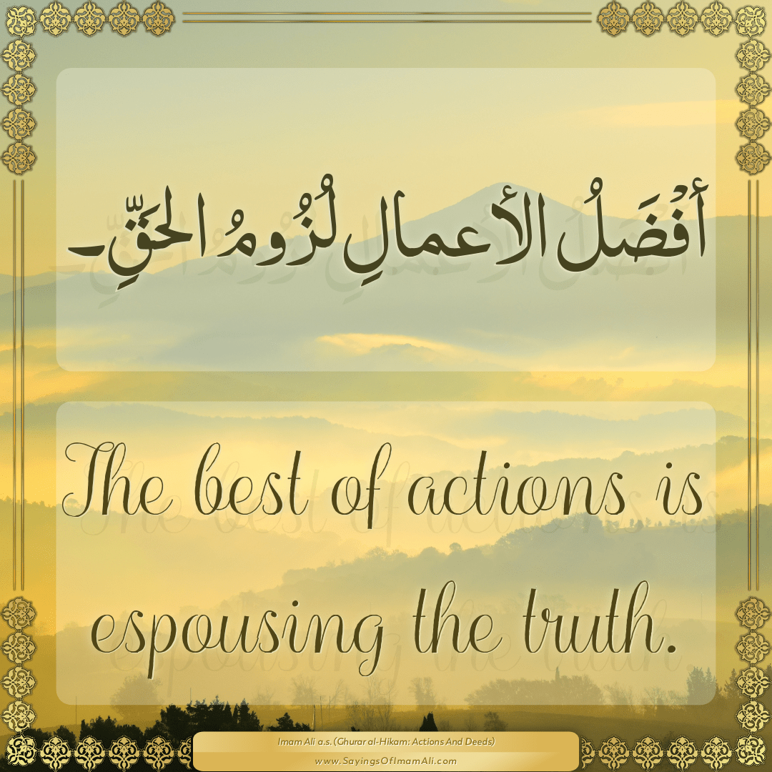 The best of actions is espousing the truth.